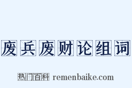 废兵废财论组词是什么意思的图片